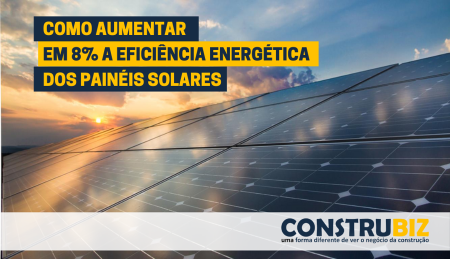 AUMENTE 8% A EFICIÊNCIA ENERGÉTICA DOS PAINÉIS SOLARES